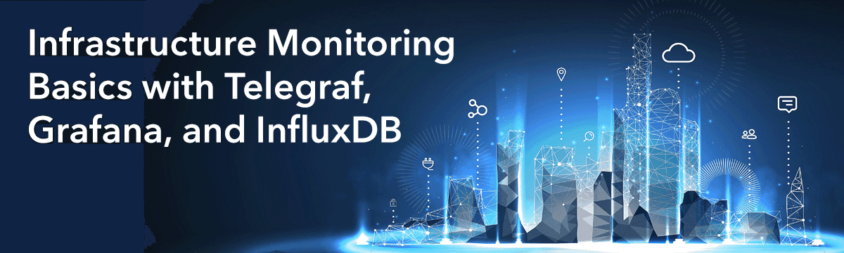 Infrastructure Monitoring Basics with Telegraf, Grafana, and InfluxDB