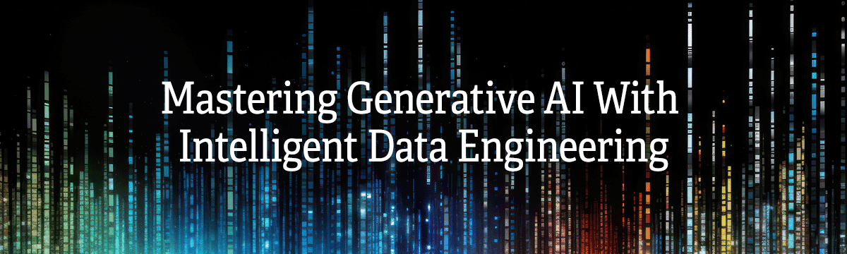 Mastering Generative AI With Intelligent Data Engineering